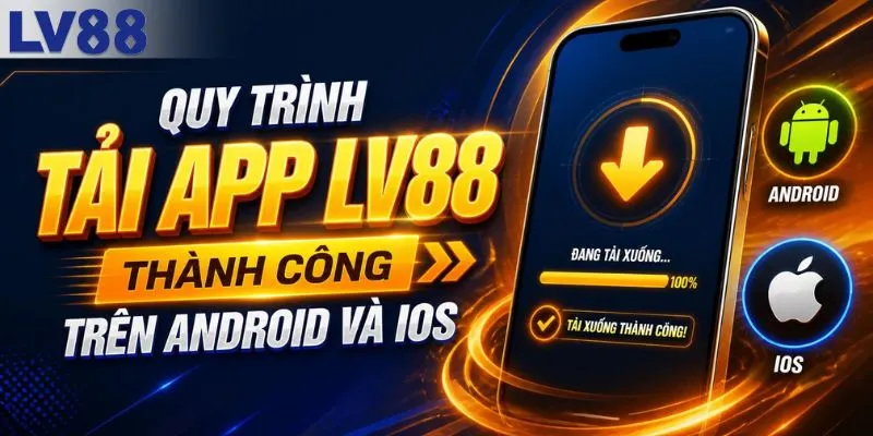 Quy trình tải app LV88 thành công cho Android và iOS